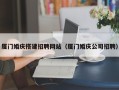 邵东厦门婚庆搭建招聘网站（厦门婚庆公司招聘）