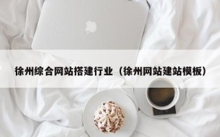 邵东徐州综合网站搭建行业（徐州网站建站模板）
